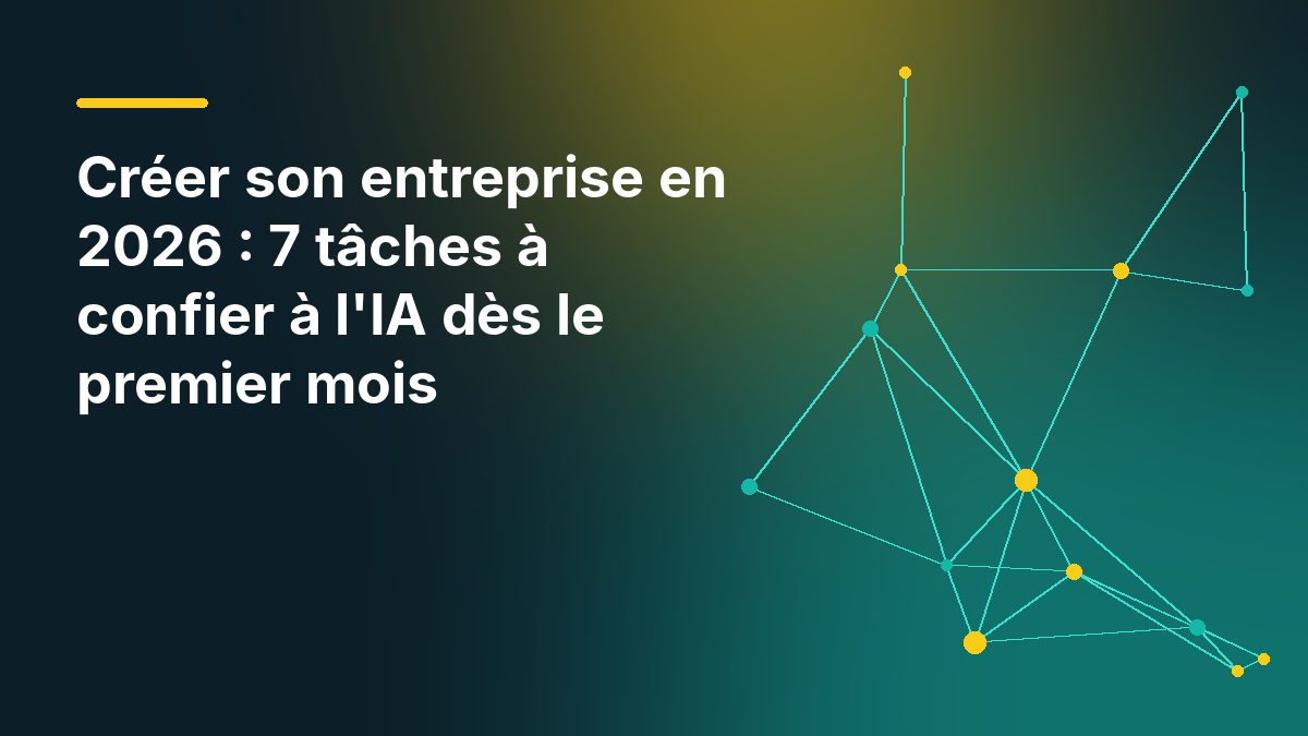 Créer son entreprise en 2026 : 7 tâches à confier à l'IA dès le premier mois